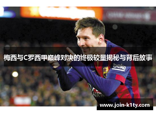 梅西与C罗西甲巅峰对决的终极较量揭秘与背后故事