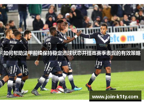 如何帮助法甲前锋保持稳定进球状态并提高赛季表现的有效策略