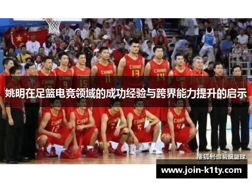 姚明在足篮电竞领域的成功经验与跨界能力提升的启示